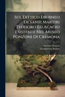 Sul Dittico Eburneo De'santi Martiri Teodoro Ed Acacio Esistente Nel Museo Ponzoni Di Cremona: Lettera... 1276410573 Book Cover