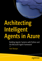 Architecting Intelligent Agents in Azure: Integrating with Python, GPT-4, Semantic Kernel, FAISS, and the Agent Framework B0G5HLWR2T Book Cover