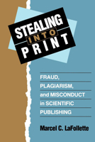 Stealing into Print: Fraud, Plagiarism and Misconduct in Scientific Publishing 0520205138 Book Cover