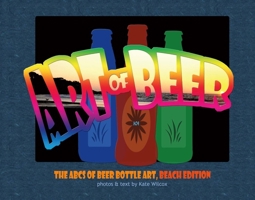 The Art of Beer: Abcs of Beer Bottle Art: Beach Edition 1483581381 Book Cover