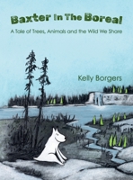 Baxter In The Boreal: A Tale of Trees, Animals and the Wild We Share 1919171231 Book Cover