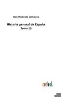 Historia General De España, Volume 15... 1144146860 Book Cover