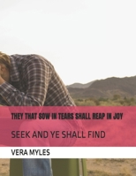 THEY THAT SOW IN TEARS SHALL REAP IN JOY: SEEK AND YE SHALL FIND B0GWJ27RMF Book Cover