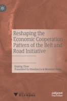 Reshaping the Economic Cooperation Pattern of the Belt and Road Initiative 9811576300 Book Cover