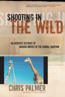 Shooting in the Wild: An Insider's Account of Making Movies in the Animal Kingdom 1578051487 Book Cover