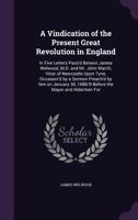 A Vindication of the Present Great Revolution in England in Five Letters Pass'd Betwixt James Welwood, M. D 101499909X Book Cover