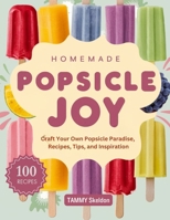 Homemade Popsicle Joy: Craft Your Own Popsicle Paradise, Recipes, Tips, and Inspiration B0DV9WLTZG Book Cover