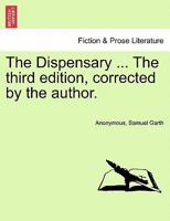 The Dispensary ... The third edition, corrected by the author. 1241103429 Book Cover