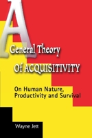 A General Theory of Acquisitivity: On Human Nature, Productivity and Survival 0595096026 Book Cover