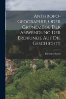 Anthropo-Geographie, Oder Grundzüge Der Anwendung Der Erdkunde Auf Die Geschichte 1019064633 Book Cover