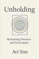 Unholding: Reclaiming Presence and Sovereignty B0FTZDK859 Book Cover