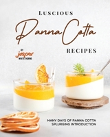 Luscious Panna Cotta Recipes: Many Days of Panna Cotta Splurging Introduction B0CHDFWL9F Book Cover