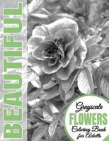 Beautiful Grayscale Flowers Adult Coloring Book: Grayscale Coloring) (Art Therapy) (Adult Coloring Book) (Realistic Photo Coloring) (Relaxation) 1536965723 Book Cover