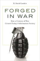 Forged in War: How a Century of War Created Today's Information Society 1538192217 Book Cover