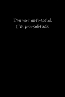 I'm not anti-social. I'm pro-solitude.: Journal or Notebook (6x9 inches) with 120 doted pages. 1677088834 Book Cover