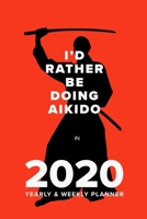 I'd Rather Be Doing Aikido In 2020 - Yearly And Weekly Planner: Week To A Page Gift Organiser & Diary 167638054X Book Cover