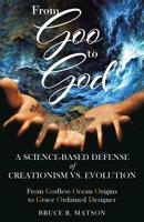 From Goo to God: A Science-Based Defense of Creationism vs. Evolution 1640883215 Book Cover