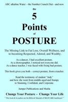 The 5 Points of Posture: The Missing Link to Fat Loss, Overall Wellness, and to Becoming Respected, Adored, and Wealthy 1502301784 Book Cover