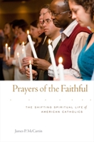 Prayers of the Faithful: The Shifting Spiritual Life of American Catholics 0674049136 Book Cover