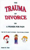 The Trauma of Divorce or a Primer for Pain: The Truth about Divorce-Told in Real Stories 1587218011 Book Cover
