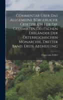 Commentar über das allgemeine bürgerliche Gesetzbuch für die gesammten Deutschen Erbländer der Österreichischen Monarchie, Dritter Band. Erste Abtheilung - Primary Source Edition 1016137184 Book Cover