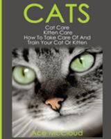 Cats: Cat Care: Kitten Care: How To Take Care Of And Train Your Cat Or Kitten 1640480102 Book Cover