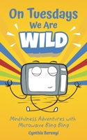 On Tuesdays We Are Wild: Mindfulness Adventures with Microwave Bling Bling 1777970210 Book Cover
