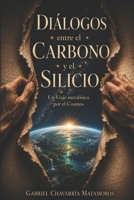 Diálogos entre el Carbono y el Silicio: Un Viaje metafísico por el Cosmos (Spanish Edition) B0HD32SG9K Book Cover