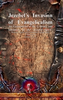 Jezebel's Invasion of Evangelicalism: An Examination of the Evidence and Intentions of the "Jezebel Spirit" (Demonic, Goetic and Necromantic Origins) 177356515X Book Cover