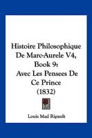 Histoire Philosophique De Marc-Aurele V4, Book 9: Avec Les Pensees De Ce Prince (1832) 1166793990 Book Cover