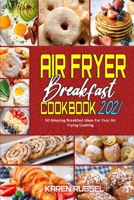 Air Fryer Breakfast Cookbook 2021: 50 Amazing Breakfast Ideas For Your Air Frying Cooking 1914203356 Book Cover