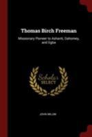 Thomas Birch Freeman: Missionary Pioneer to Ashanti, Dahomey and Egba 1016838042 Book Cover