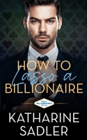 How to Lasso a Billionaire: A Second Chance Romance (Vegas Billionaires) B0DQ4LN34S Book Cover