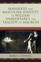 Manhood and Masculine Identity in William Shakespeare's The Tragedy of Macbeth 0761840745 Book Cover