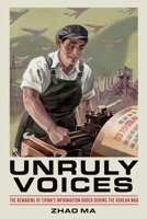 Unruly Voices: The Remaking of China's Information Order During the Korean War 1501790749 Book Cover