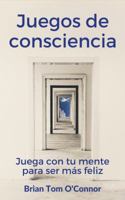 Juegos de Consciencia: Juega Con Tu Mente Para Ser Ms Feliz 0692082468 Book Cover