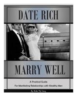 Date Rich, Marry Well: A Practical Guide for Manifesting Relationships with Wealthy Men (How to be a Female Player Book 2) 1500885886 Book Cover