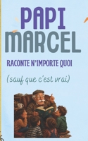 PAPI MARCEL RACONTE N’IMPORTE QUOI (sauf que c’est vrai): Dix histoires drôles pour devenir incollable - Livre pour enfants 8 - 10 ans (French Edition) B0H7C87JXB Book Cover