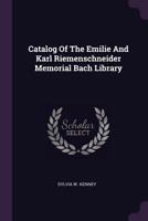 Catalog of the Emilie and Karl Riemenschneider Memorial Bach Library 1378840011 Book Cover