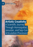 Artistic Creativity: A Scientific Journey Through Homospatial, Janusian, and Sep-Con Articulation Processes (Palgrave Studies in Creativity and Culture) 3031661648 Book Cover