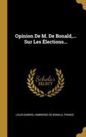 Opinion De M. De Bonald, ... Sur Les �lections... 1011472147 Book Cover