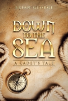Down to the Sea. a Cadet's Tale 1665590149 Book Cover