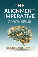 The Alignment Imperative: How Global Enterprises Win with AI Governance. (From the Inbox to the Institution: one question, told in three book) B0H7NK4FXY Book Cover