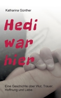 Hedi war hier: Eine Geschichte über Wut, Trauer, Hoffnung und Liebe. 3347100662 Book Cover