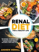Renal Diet: FOR A HEALTHY LIFE. The Optimal Nutrition Guide to Control, Slow, or Stop Chronic Kidney Disease. Including a 31-Days Meal Plan and Tasty Breakfasts, Main Dishes, and Dessert Recipes 1801573352 Book Cover