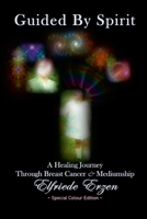 Guided By Spirit: A Healing Journey Through Breast Cancer and Mediumship - Colour Edition 1304905640 Book Cover