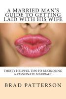 A Married Man's Guide to Getting Laid with His Wife 1492289531 Book Cover