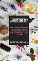 Aromatherapy: How to Use Aromatherapy and Meditation to Heal null Book Cover