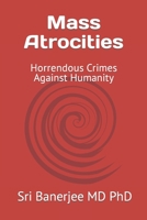 Mass Atrocities: Horrendous Crimes Against Humanity B0C1J1WQ93 Book Cover