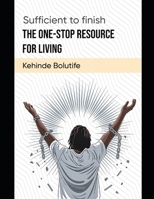 SUFFICIENT TO FINISH: THE ONE-STOP RESOURCE FOR LIVING B0F388D5M7 Book Cover